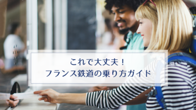 これで大丈夫！フランス鉄道の乗り方ガイド
